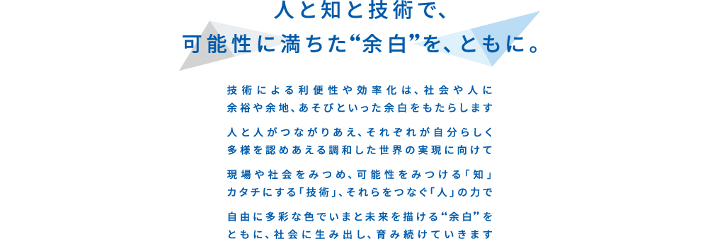 人と知と技術で、可能性に満ちた“余白”を、ともに。